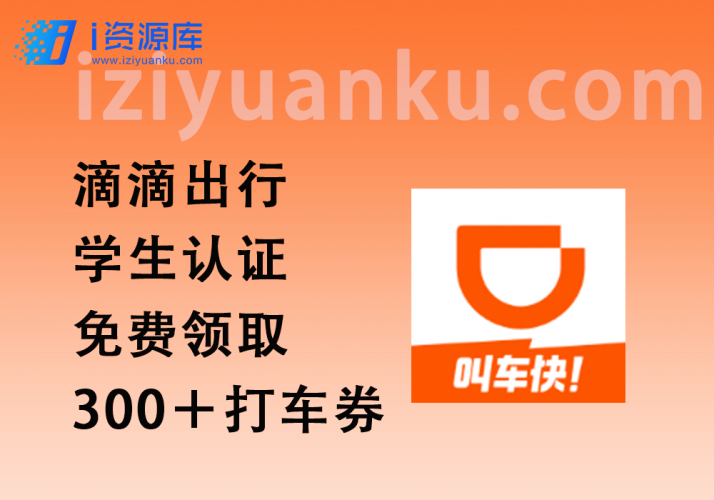 滴滴学生认证_免费领取打车券_价值300 +-i资源库