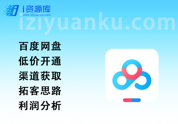 百度网盘低价开通_渠道获取+拓客思路+利润分析-i资源库