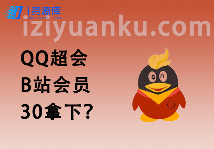 30元开QQ超级会员/B站会员活动_就问你香不香吧~-i资源库