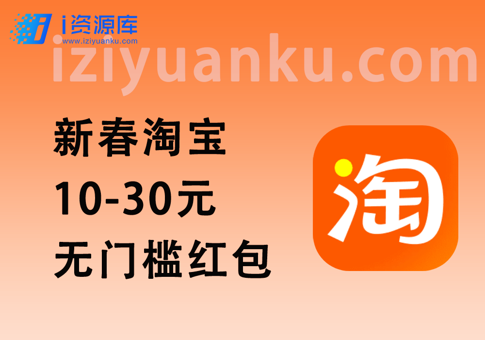 新春淘宝有好礼_一个淘宝号10-30元无门槛，手慢无!（24.2.6更新口令）-i资源库
