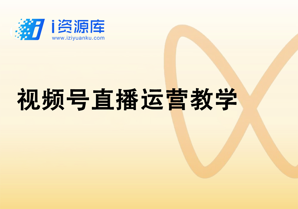 视频号直播运营教学-i资源库