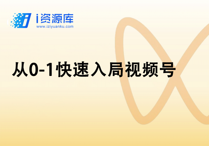 从0-1快速入局视频号-i资源库