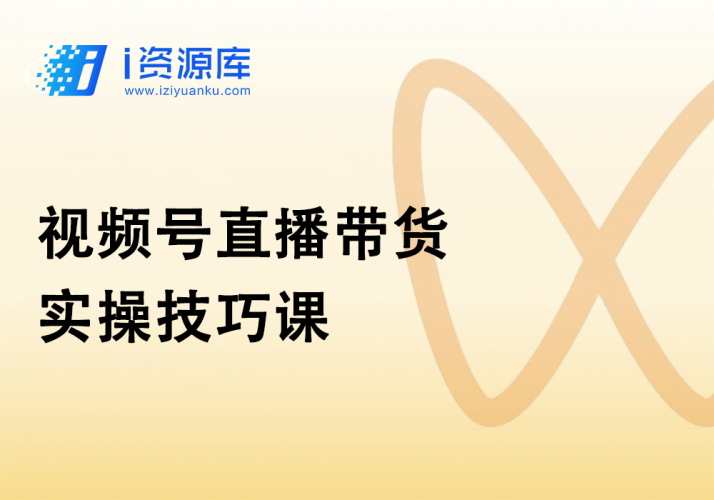 视频号直播带货实操技巧课-i资源库