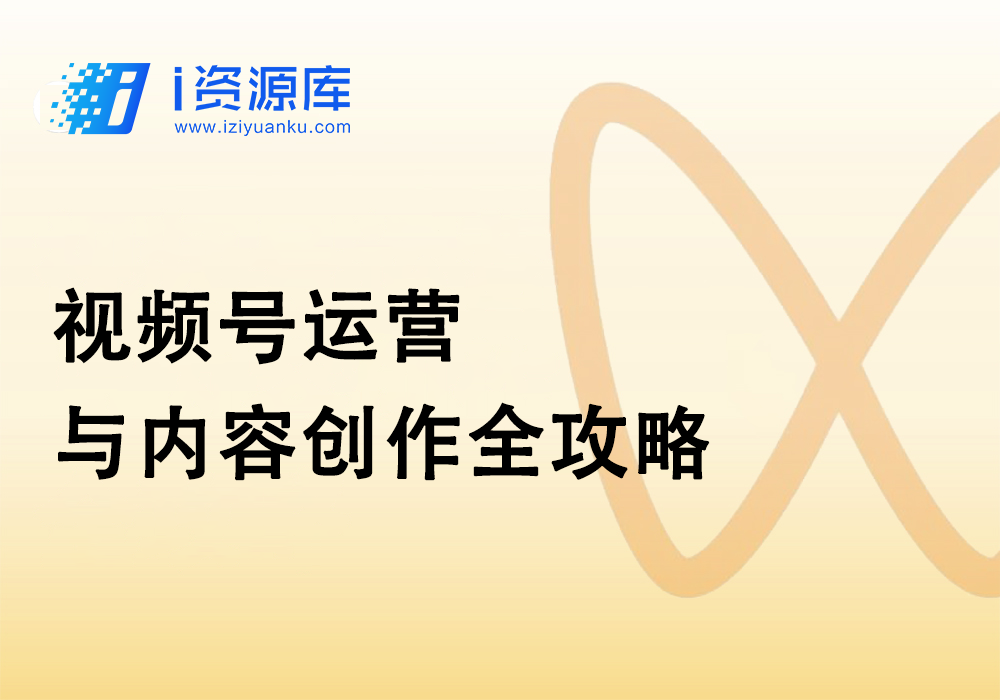 视频号运营与内容创作全攻略-i资源库